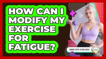 How Can I Modify My Exercise For Fatigue?