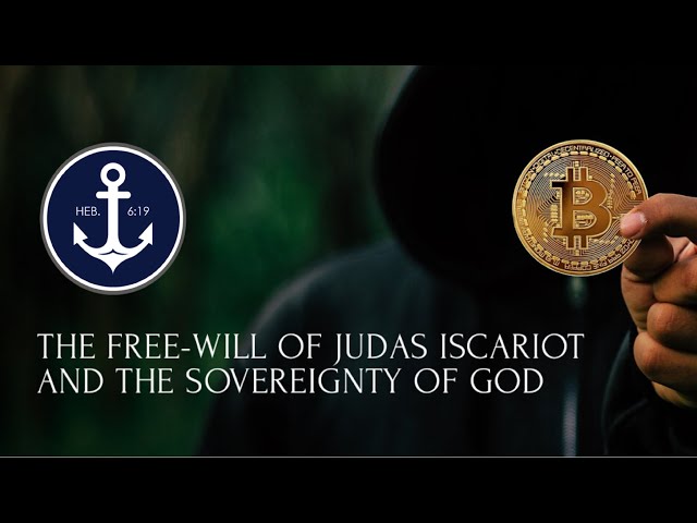 The Free-will of Judas Iscariot and the Sovereignty of God class=