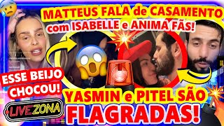 🔴LiveZona: JÁ? MATTEUS FALA SOBRE CASAMENTO com ISABELLE🚨 PITEL BEIJA YASMIN BRUNET e CHOCA em SHOW🔥