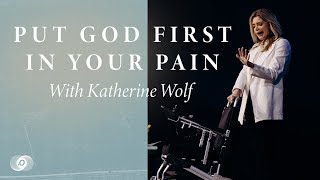 Put God First in Your Pain  Katherine Wolf