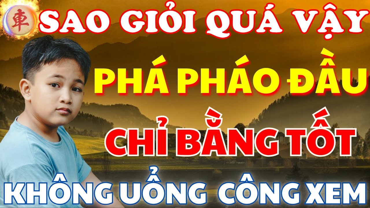 [ Cờ Tướng ] Không Uổng Công Xem Cách Phá Pháo Đầu Tuyệt Hay Của Cậu Bé Nhỏ Tuổi