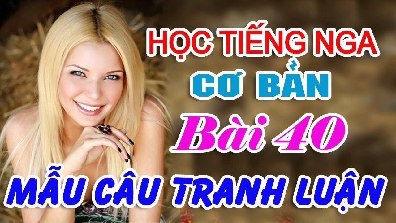 Bài 40: Mẫu câu tranh luận Tiếng Nga rất hay | Học tiếng Nga cơ bản