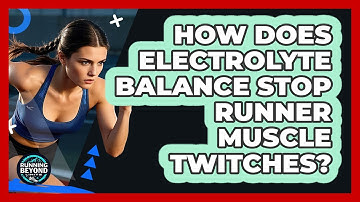 How Does Electrolyte Balance Stop Runner Muscle Twitches? - Running Beyond Limits