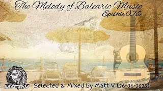 The Melody of Balearic Music Episode 026 Selected & Mixed by Matt V (26-06-2025)