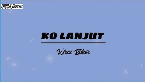 Wizz Baker - Ko Lanjut ( lirik lagu )