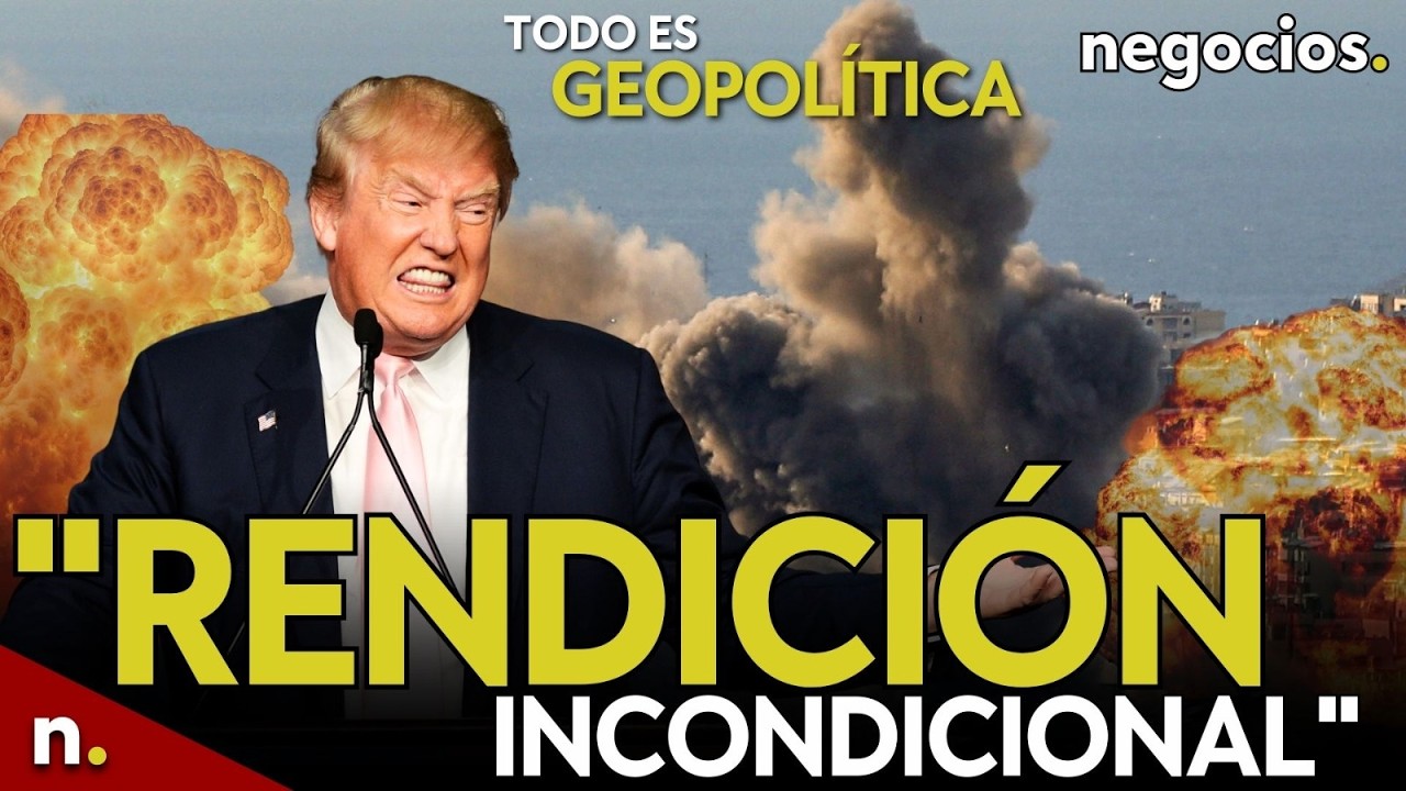 TODO ES GEOPOLÍTICA: Trump exige a Irán una rendición incondicional, Rusia ayuda y Europa en alerta