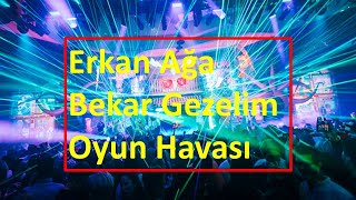 Erkan Ağa - Bekar Gezelim (Oyun Havası)