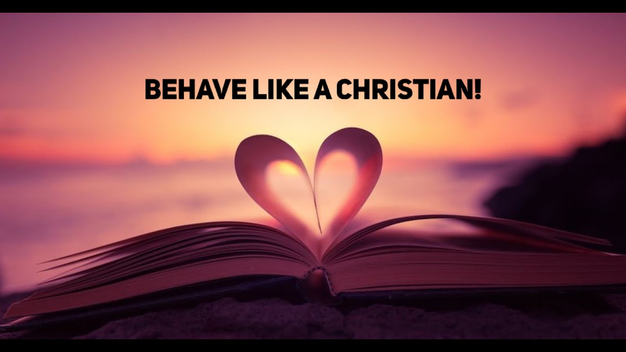 Behave Like A Christian YouTube Behave Like A Christian YouTube