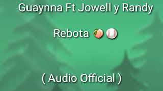 Guaynna Ft Jowell y Randy  - Rebota 🍑⚾    (Audio Official)