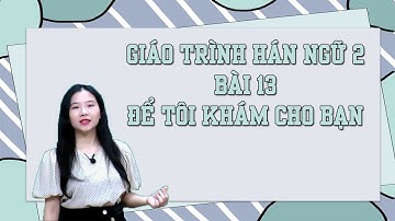 Tự học tiếng Trung | Bài 13 | Giáo trình Hán Ngữ 2 | Phiên Bản 2022