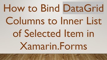 How to Bind DataGrid Columns to Inner List of Selected Item in Xamarin.Forms