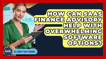 How Can SaaS Finance Advisory Help With Overwhelming Software Options? - All About SaaS Finance