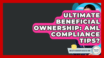 Ultimate Beneficial Ownership: AML Compliance Tips? - Wealth Advisor Success Hub