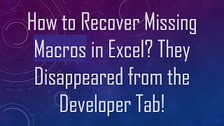 How to Recover Missing Macros in Excel? They Disappeared from the Developer Tab!