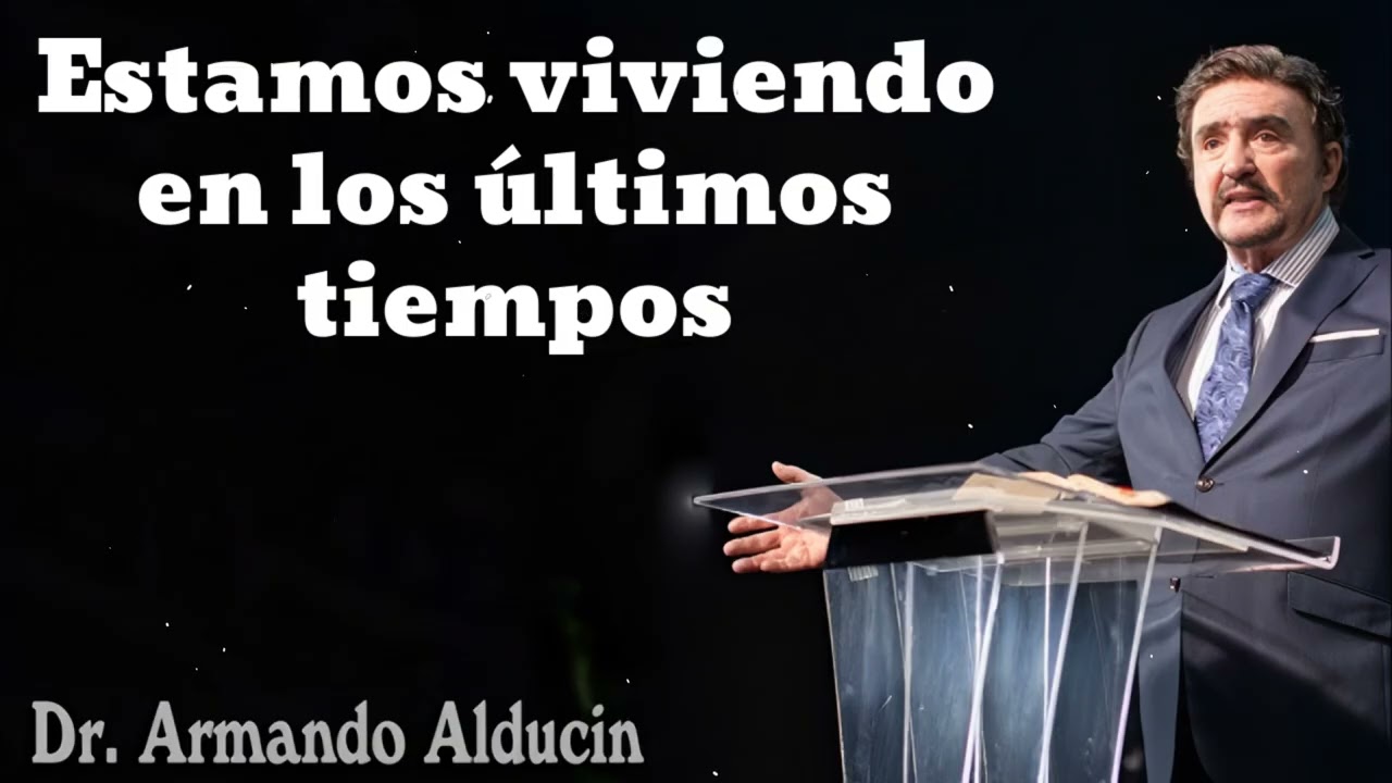 Estamos viviendo en los últimos tiempos- Pastor y Dr. Armando Alducín