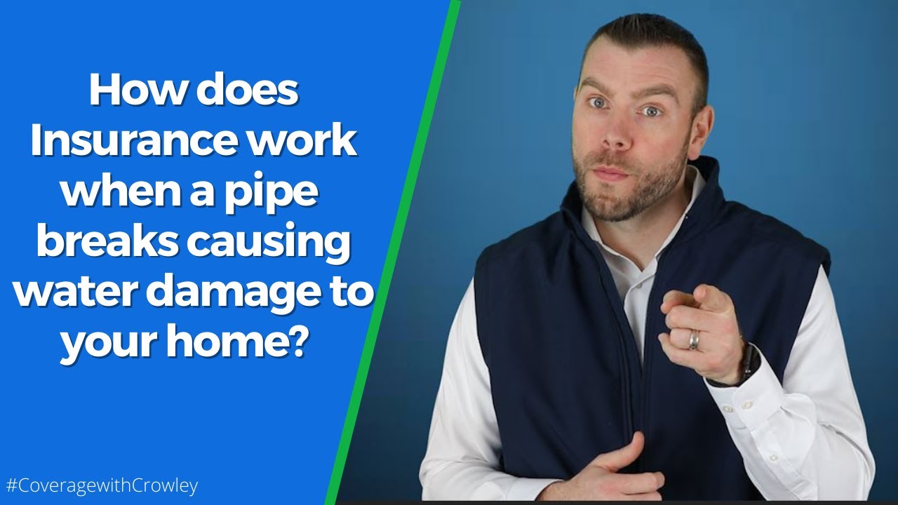 How does Insurance work when a pipe breaks causing water damage to your