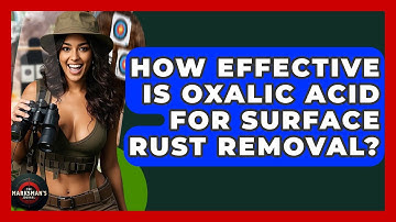 How Effective Is Oxalic Acid For Surface Rust Removal? - The Marksman