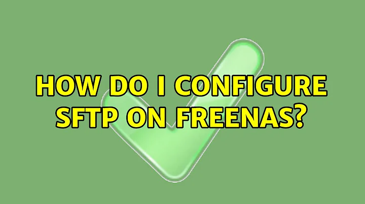 How do I configure SFTP on FreeNAS? (2 Solutions!!)