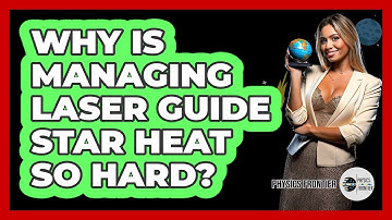 Why Is Managing Laser Guide Star Heat So Hard? - Physics Frontier