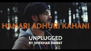 Hamari Adhuri Kahani - Title Song (Unplugged Cover) | Shekhar Rawat | Arijit Singh