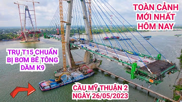 Quá nhanh ! Trụ T15 lắp ống chuẩn bị bơm bê tông dầm K9, toàn cảnh Cầu Mỹ Thuận 2 ngày 26/05/2023