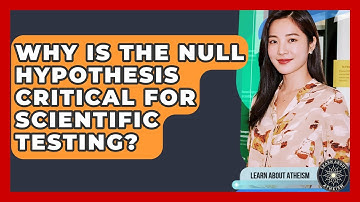 Why Is The Null Hypothesis Critical For Scientific Testing? - Learn About Atheism