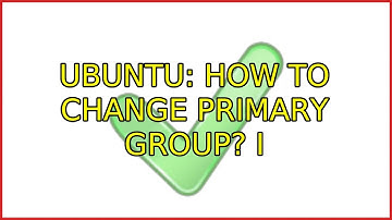 Ubuntu: How to change primary group? (3 Solutions!!)