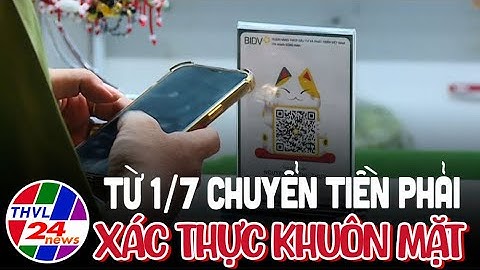 Từ 1/7 chuyển tiền phải xác thực khuôn mặt