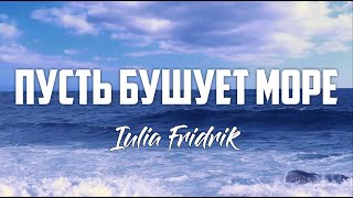 Iulia Fridrik - ПУСТЬ БУШУЕТ МОРЕ