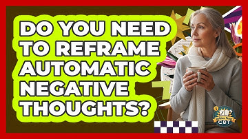 Do You Need To Reframe Automatic Negative Thoughts? - Golden Years CBT