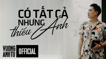 Có Tất Cả Nhưng Thiếu Anh - Vương Anh Tú
