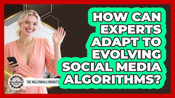 How Can Experts Adapt To Evolving Social Media Algorithms? - The Millennials Mindset