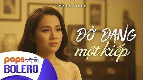 Bài hát Bolero CỰC TÂM TRẠNG nói lên tiếng lòng | DỞ DANG MỘT KIẾP | Visualizer