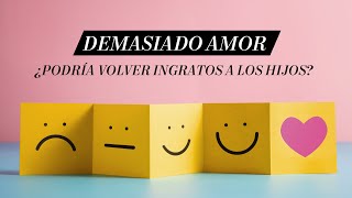 Demasiado amor, ¿vuelve a los hijos ingratos? | Martha Debayle