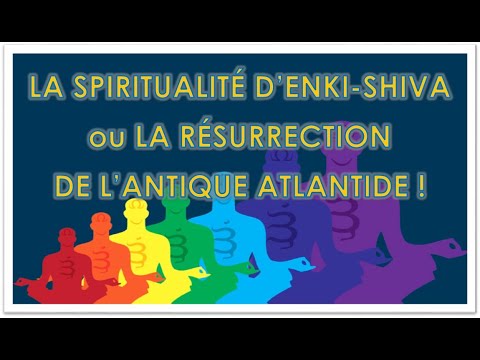 LA SPIRITUALITÉ D'ENKI-SHIVA ou LA RÉSURRECTION DE L'ANTIQUE ATLANTIDE !