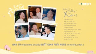 ANH TÚ và những ca khúc NHẤT ĐỊNH PHẢI NGHE tại Xuân Hạ Thu Đông, rồi lại Xuân 2 | Playlist XHTDRLX2