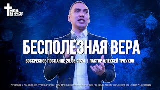 БЕСПОЛЕЗНАЯ ВЕРА | ТРОУКОВ АЛЕКСЕЙ | ЦЕРКОВЬ КРАСНОДАР