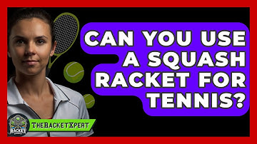 Can You Use A Squash Racket For Tennis? - The Racket Xpert