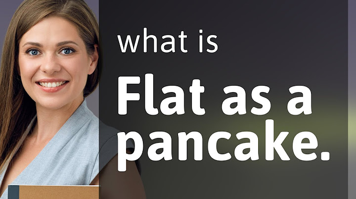 As flat as a pancake nghĩa là gì năm 2024