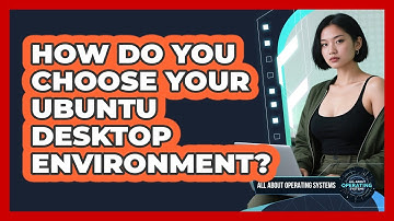 How Do You Choose Your Ubuntu Desktop Environment? - All About Operating Systems