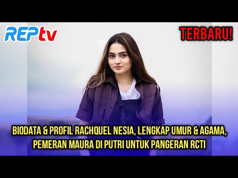 TERBARU! BIODATA PROFIL RACHQUEL NESIA, LENGKAP UMUR & AGAMA, PEMERAN MAURA DI PUTRI UNTUK PANGERAN