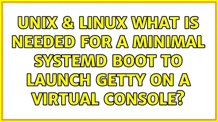 Unix & Linux: What is needed for a minimal systemd boot to launch getty on a virtual console?