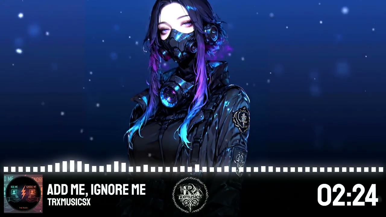 TRXmusicsx - Add Me, Ignore Me