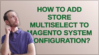 Details Magento: How to add store multiselect to magento system configuration Update