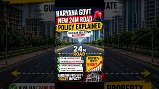 Haryana Govt New 24m Road Policy Explained | Gurgaon Property Prices Impact?