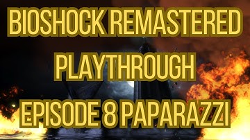 Bioshock Remastered Playthrough Episode 8 Paparazzi
