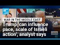 Trump 'can influence pace, scale and political boundaries of Israeli action', analyst says