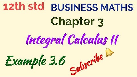 12th std/BUSINESS MATHS/Chapter 3/Integral Calculus II/Example 3.6