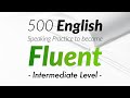 500 English Conversation Practice to become Fluent - Intermediate Level