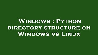 Windows : Python directory structure on Windows vs Linux